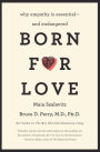 Born for Love: Why Empathy Is Essential-and Endangered