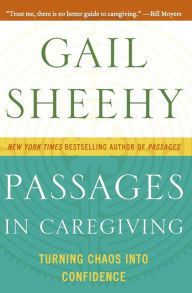 Title: Passages in Caregiving: Turning Chaos into Confidence, Author: Gail Sheehy