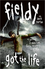 Title: Got the Life: My Journey of Addiction, Faith, Recovery, and Korn, Author: Fieldy