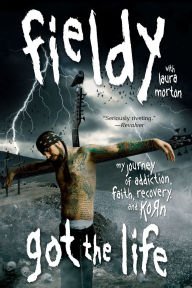 Title: Got the Life: My Journey of Addiction, Faith, Recovery, and Korn, Author: Fieldy