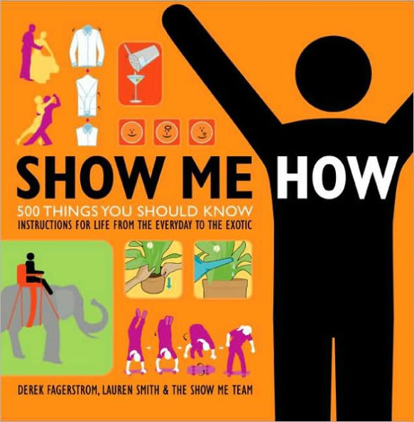 Show Me How: 500 Things You Should Know Instructions for Life From the Everyday to Exotic