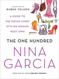 Title: The One Hundred: A Guide to the Pieces Every Stylish Woman Must Own, Author: Nina Garcia