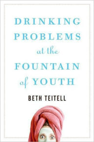 Title: Drinking Problems at the Fountain of Youth, Author: Beth Teitell