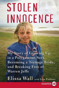 Title: Stolen Innocence LP: My Story of Growing Up in a Polygamous Sect, Becoming a Teenage Bride, and Breaking Free of Warren Jeffs, Author: Elissa Wall