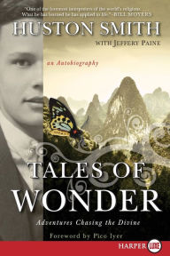 Title: Tales of Wonder: Adventures Chasing the Divine, an Autobiography, Author: Huston Smith