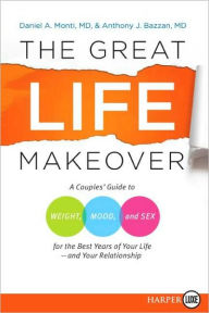 Title: The Great Life Makeover: A Couples' Guide to Weight, Mood, and Sex for the Best Years of Your Life--and Your Relationship, Author: Daniel Monti M.D.