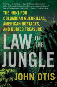 Title: Law of the Jungle: The Hunt for Colombian Guerrillas, American Hostages, and Buried Treasure, Author: John Otis