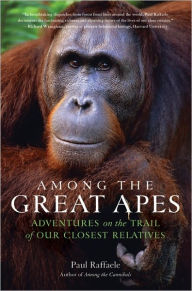Title: Among the Great Apes: Adventures on the Trail of Our Closest Relatives, Author: Paul Raffaele