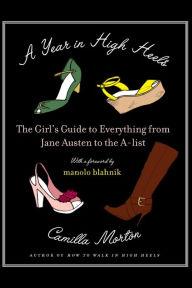 Title: A Year in High Heels: The Girl's Guide to Everything from Jane Austen to the A-list, Author: Camilla Morton