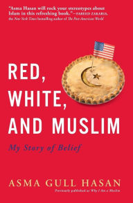 Title: Red, White, and Muslim: My Story of Belief, Author: Asma Gull Hasan