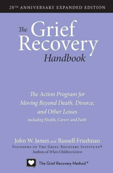 The Grief Recovery Handbook, 20th Anniversary Expanded Edition: The Action Program for Moving Beyond Death, Divorce, and Other Losses