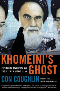 Title: Khomeini's Ghost: The Iranian Revolution and the Rise of Militant Islam, Author: Con Coughlin