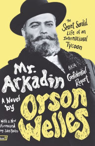 Title: Mr. Arkadin: Aka Confidential Report: The Secret Sordid Life of an International Tycoon, Author: Orson Welles