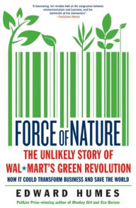 Title: Force of Nature: The Unlikely Story of Wal-Mart's Green Revolution, Author: Edward Humes