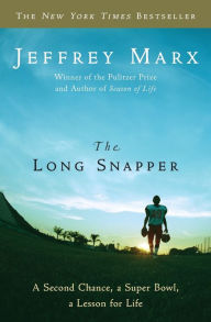 Title: The Long Snapper: A Second Chance, a Super Bowl, a Lesson for Life, Author: Jeffrey Marx