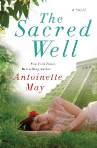 Title: The Sacred Well: A Novel, Author: Antoinette May