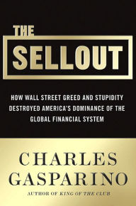 Title: The Sellout: How Three Decades of Wall Street Greed and Government Mismanagement Destroyed the Global Financial System, Author: Charles Gasparino