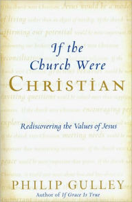 Title: If the Church Were Christian: Rediscovering the Values of Jesus, Author: Philip Gulley