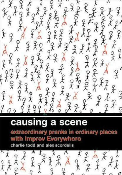 Causing a Scene: Extraordinary Pranks in Ordinary Places with Improv Everywhere