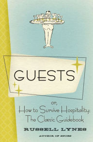 Title: Guests: Or, How to Survive Hospitality: The Classic Guidebook, Author: Russell Lynes