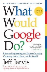 Title: What Would Google Do?: Reverse-Engineering the Fastest Growing Company in the History of the World, Author: Jeff Jarvis