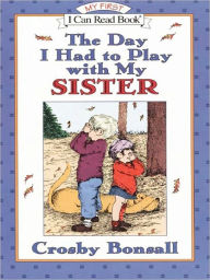 Title: The Day I Had to Play with My Sister (My First I Can Read Series), Author: Crosby Bonsall