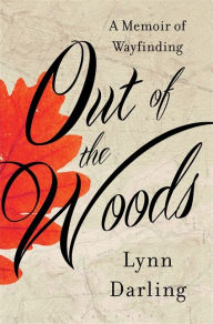 Title: Out of the Woods: A Memoir of Wayfinding, Author: Lynn Darling