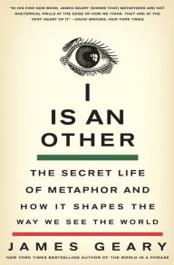 Title: I Is an Other: The Secret Life of Metaphor and How It Shapes the Way We See the World, Author: James Geary