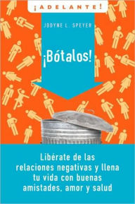 Title: Botalos!: Liberate de las relaciones negativas y llena tu vida con buenas amistades, amor y salud, Author: Jodyne L Speyer