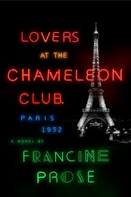 Title: Lovers at the Chameleon Club, Paris 1932: A Novel, Author: Francine Prose