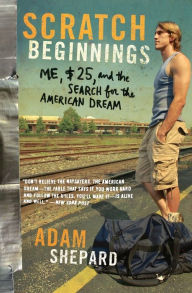 Title: Scratch Beginnings: Me, $25, and the Search for the American Dream, Author: Adam W Shepard