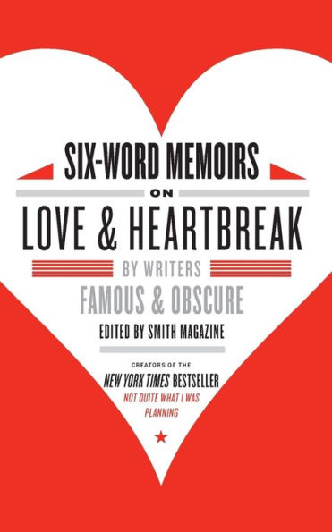 Six-Word Memoirs on Love and Heartbreak: by Writers Famous and Obscure
