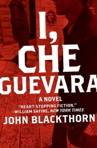 Title: I, Che Guevara: A Novel, Author: John Blackthorn