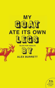 Title: My Goat Ate Its Own Legs: Tales for Adults, Author: Alex Burrett