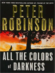 Title: All the Colors of Darkness (Inspector Alan Banks Series #18), Author: Peter Robinson