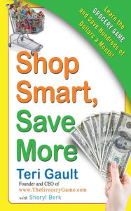 Title: Shop Smart, Save More: Learn The Grocery Game and Save Hundreds of Dollars a Month, Author: Teri Gault