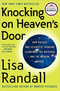 Title: Knocking on Heaven's Door: How Physics and Scientific Thinking Illuminate the Universe and the Modern World, Author: Lisa Randall