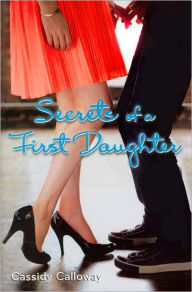 Title: Secrets of a First Daughter, Author: Cassidy Calloway