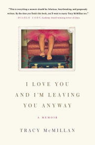 Title: I Love You and I'm Leaving You Anyway: A Memoir, Author: Tracy McMillan