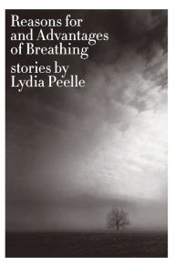 Title: Reasons for and Advantages of Breathing: Stories, Author: Lydia Peelle