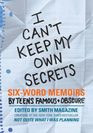 Title: I Can't Keep My Own Secrets: Six-Word Memoirs by Teens Famous and Obscure, Author: Larry Smith