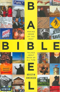 Title: Bible Babel: Making Sense of the Most Talked about Book of All Time, Author: Kristin Swenson