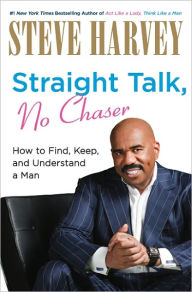 Title: Straight Talk, No Chaser: How to Find, Keep, and Understand a Man, Author: Steve Harvey