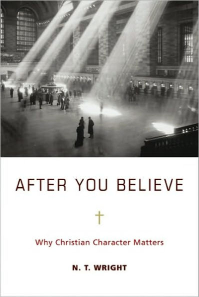 After You Believe: Why Christian Character Matters