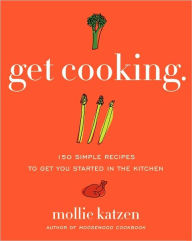 Title: Get Cooking: 150 Simple Recipes to Get You Started in the Kitchen, Author: Mollie Katzen