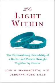 Title: The Light Within: The Extraordinary Friendship of a Doctor and Patient Brought Together by Cancer, Author: Lois M. Ramondetta