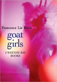 Title: Goat Girls: Two Weetzie Bat Books, Author: Francesca Lia Block