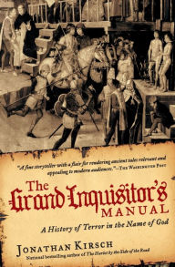 Title: The Grand Inquisitor's Manual: A History of Terror in the Name of God, Author: Jonathan Kirsch