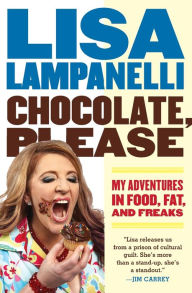 Title: Chocolate, Please: My Adventures in Food, Fat, and Freaks, Author: Lisa Lampanelli