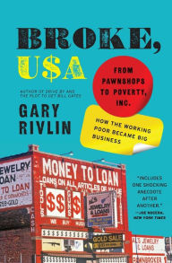 Title: Broke, USA: From Pawnshops to Poverty, Inc. - How the Working Poor Became Big Business, Author: Gary Rivlin